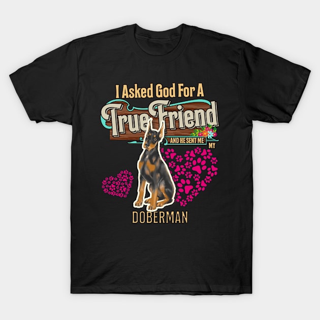 Doberman Gifts - I Asked God For A Friend And He Sent Me My Doberman.  Gifts For Doberman Moms, Dads & Owners T-Shirt by StudioElla